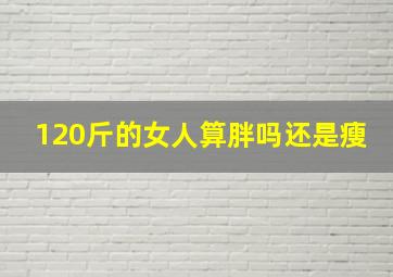 120斤的女人算胖吗还是瘦