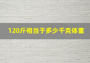 120斤相当于多少千克体重