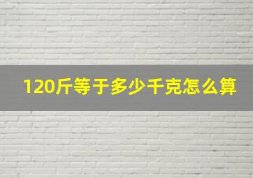 120斤等于多少千克怎么算