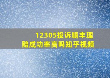 12305投诉顺丰理赔成功率高吗知乎视频