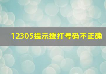 12305提示拨打号码不正确