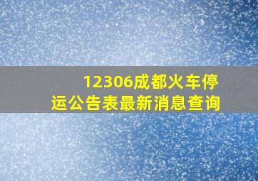 12306成都火车停运公告表最新消息查询