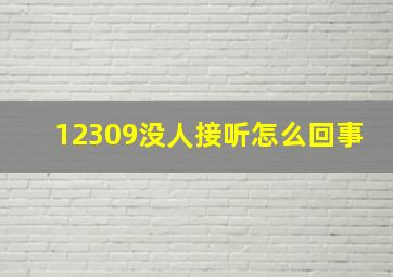 12309没人接听怎么回事