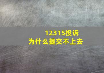 12315投诉为什么提交不上去