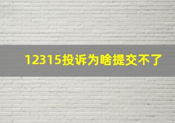 12315投诉为啥提交不了