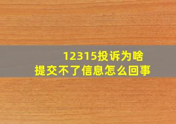 12315投诉为啥提交不了信息怎么回事