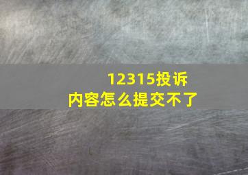 12315投诉内容怎么提交不了