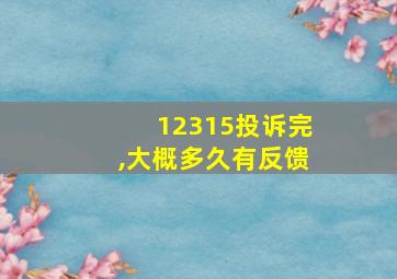 12315投诉完,大概多久有反馈