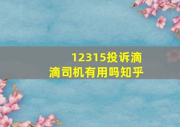 12315投诉滴滴司机有用吗知乎