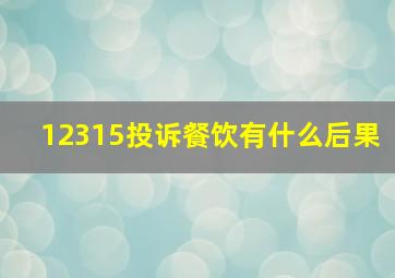 12315投诉餐饮有什么后果