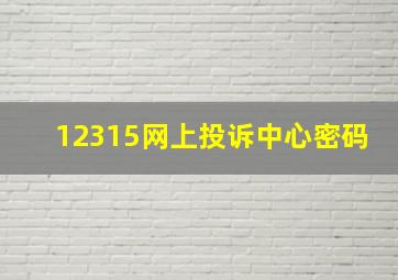 12315网上投诉中心密码