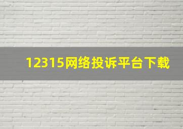 12315网络投诉平台下载