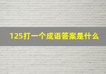 125打一个成语答案是什么