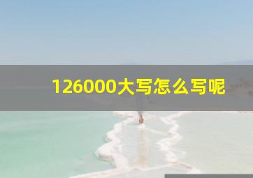 126000大写怎么写呢