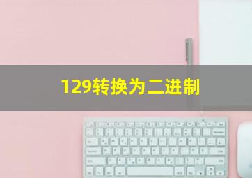 129转换为二进制