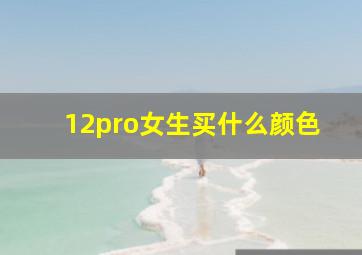 12pro女生买什么颜色