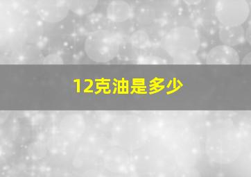 12克油是多少