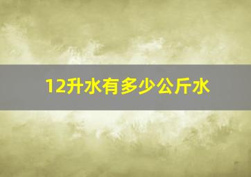 12升水有多少公斤水