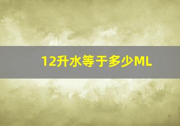 12升水等于多少ML