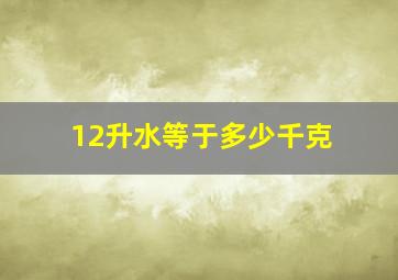 12升水等于多少千克