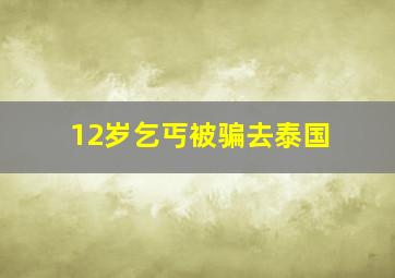 12岁乞丐被骗去泰国