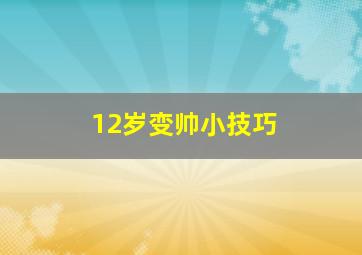 12岁变帅小技巧