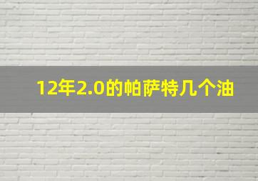 12年2.0的帕萨特几个油