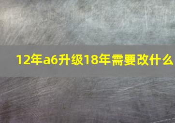 12年a6升级18年需要改什么