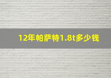 12年帕萨特1.8t多少钱