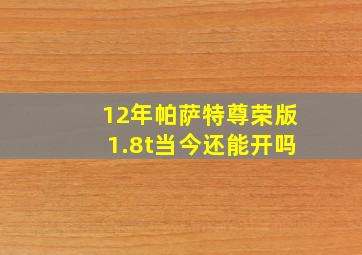 12年帕萨特尊荣版1.8t当今还能开吗