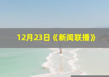 12月23日《新闻联播》