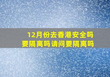 12月份去香港安全吗要隔离吗请问要隔离吗