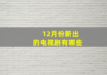 12月份新出的电视剧有哪些