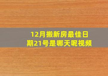 12月搬新房最佳日期21号是哪天呢视频