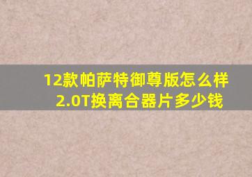 12款帕萨特御尊版怎么样2.0T换离合器片多少钱