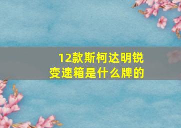 12款斯柯达明锐变速箱是什么牌的