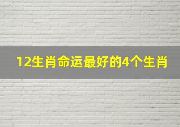 12生肖命运最好的4个生肖