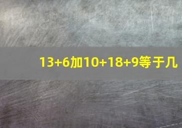 13+6加10+18+9等于几