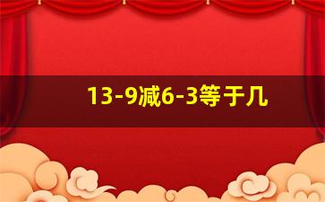 13-9减6-3等于几