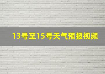 13号至15号天气预报视频