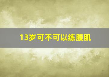 13岁可不可以练腹肌