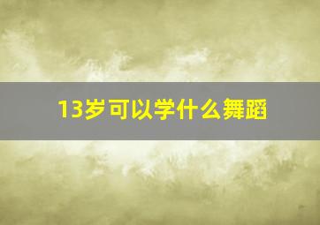 13岁可以学什么舞蹈