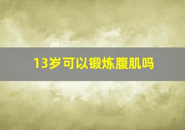 13岁可以锻炼腹肌吗