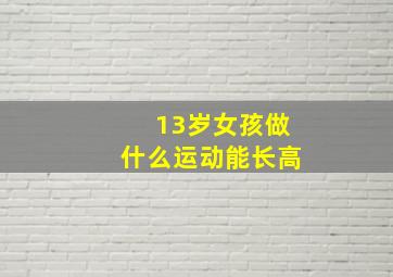 13岁女孩做什么运动能长高