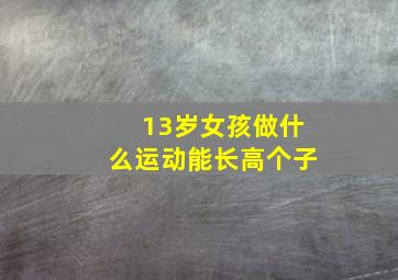 13岁女孩做什么运动能长高个子