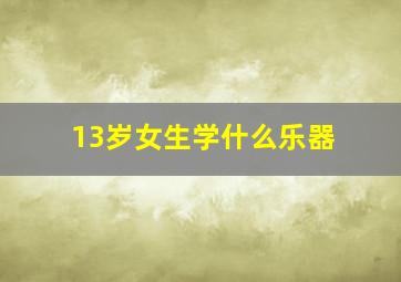 13岁女生学什么乐器