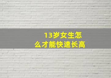 13岁女生怎么才能快速长高