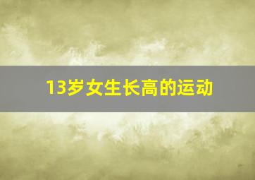 13岁女生长高的运动