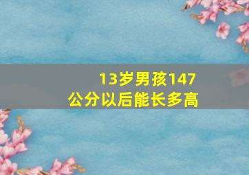 13岁男孩147公分以后能长多高