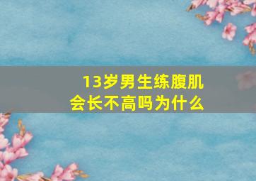 13岁男生练腹肌会长不高吗为什么